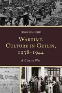 Kultura czasu wojny w Guilin, 1938-1944: Miasto w stanie wojny - Wartime Culture in Guilin, 1938-1944: A City at War