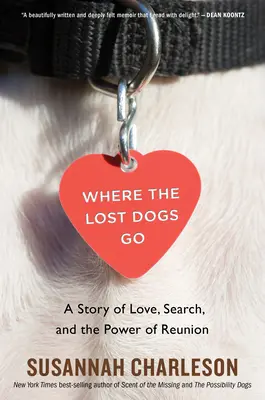 Where the Lost Dogs Go: Opowieść o miłości, poszukiwaniach i sile ponownego zjednoczenia - Where the Lost Dogs Go: A Story of Love, Search, and the Power of Reunion