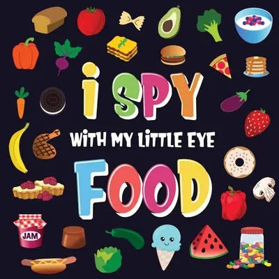 I Spy With My Little Eye - Food: Wspaniała gra w szukanie i znajdowanie dla dzieci w wieku 2-4 lat - Czy potrafisz znaleźć jedzenie, które zaczyna się od...? - I Spy With My Little Eye - Food: A Wonderful Search and Find Game for Kids 2-4 - Can You Spot the Food That Starts With...?