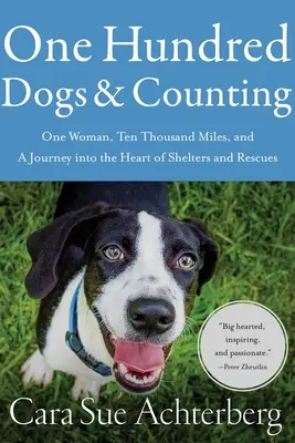 Sto psów i liczenie: Jedna kobieta, dziesięć tysięcy mil i podróż do serca schronisk i ratownictwa - One Hundred Dogs and Counting: One Woman, Ten Thousand Miles, and a Journey Into the Heart of Shelters and Rescues