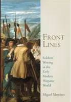 Front Lines: Pisarstwo żołnierzy we wczesnonowożytnym świecie hiszpańskim - Front Lines: Soldiers' Writing in the Early Modern Hispanic World