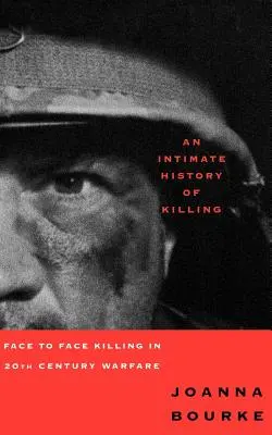 Intymna historia zabijania: Zabijanie twarzą w twarz w działaniach wojennych XX wieku - An Intimate History of Killing: Face to Face Killing in Twentieth Century Warfare