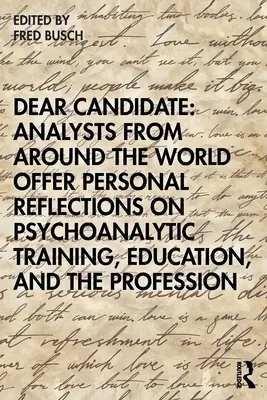 Drogi Kandydacie: Analitycy z całego świata przedstawiają osobiste refleksje na temat szkolenia psychoanalitycznego, edukacji i zawodu - Dear Candidate: Analysts from Around the World Offer Personal Reflections on Psychoanalytic Training, Education, and the Profession