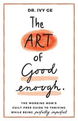 The Art of Good Enough: The Working Mom's Guilt-Free Guide to Thriving While Being Perfectly Imperfect (Sztuka bycia wystarczająco dobrym) - The Art of Good Enough: The Working Mom's Guilt-Free Guide to Thriving While Being Perfectly Imperfect