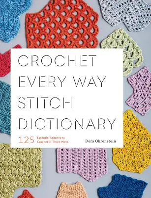 Crochet Every Way Stitch Dictionary: 125 podstawowych ściegów do szydełkowania na trzy sposoby - Crochet Every Way Stitch Dictionary: 125 Essential Stitches to Crochet in Three Ways