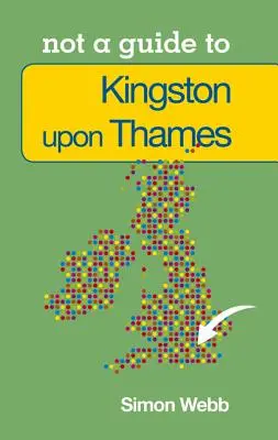 Kingston-Upon-Thames: Nie przewodnik po - Kingston-Upon-Thames: Not a Guide to