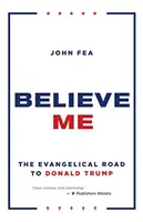 Uwierz mi: ewangelicka droga do Donalda Trumpa - Believe Me: The Evangelical Road to Donald Trump