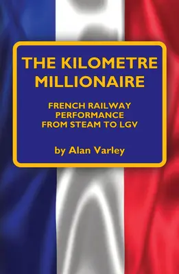 The Kilometre Millionaire: Francuskie koleje - od parowych do LGV - The Kilometre Millionaire: French Railway Performance from Steam to Lgv