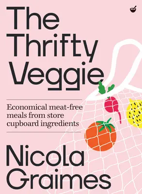 The Thrifty Veggie: Ekonomiczne, zrównoważone posiłki ze składników ze sklepowej szafki - The Thrifty Veggie: Economical, Sustainable Meals from Store-Cupboard Ingredients