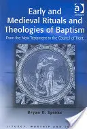 Wczesne i średniowieczne rytuały i teologie chrztu: Od Nowego Testamentu do Soboru Trydenckiego - Early and Medieval Rituals and Theologies of Baptism: From the New Testament to the Council of Trent