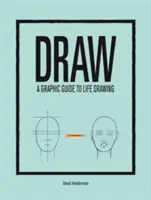 Draw: Graficzny przewodnik po rysowaniu życia - Draw: A Graphic Guide to Life Drawing