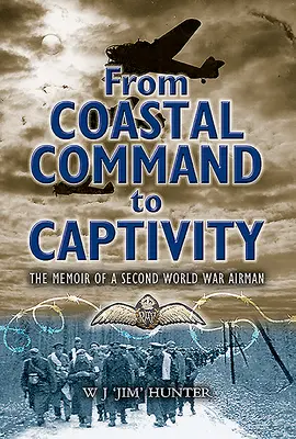 Od dowództwa wybrzeża do niewoli: Wspomnienia lotnika z czasów drugiej wojny światowej - From Coastal Command to Captivity: The Memoir of a Second World War Airman