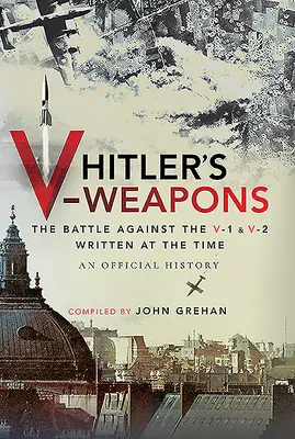 Broń V Hitlera: Oficjalna historia bitwy przeciwko V-1 i V-2 podczas II wojny światowej - Hitler's V-Weapons: An Official History of the Battle Against the V-1 and V-2 in WWII