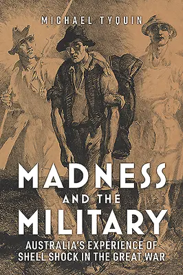 Szaleństwo i wojsko: Australijskie doświadczenie szoku pociskowego podczas Wielkiej Wojny - Madness and the Military: Australia's Experience of Shell Shock in the Great War