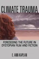 Trauma klimatyczna: Przewidywanie przyszłości w dystopijnym filmie i fikcji - Climate Trauma: Foreseeing the Future in Dystopian Film and Fiction