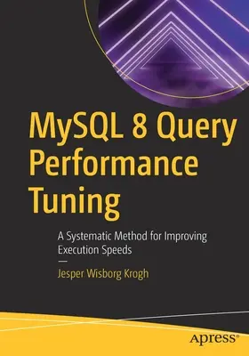 MySQL 8 Query Performance Tuning: Systematyczna metoda poprawy szybkości wykonywania zapytań - MySQL 8 Query Performance Tuning: A Systematic Method for Improving Execution Speeds