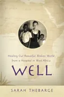 Well: Uzdrawianie naszego pięknego, zepsutego świata ze szpitala w Afryce Zachodniej - Well: Healing Our Beautiful, Broken World from a Hospital in West Africa