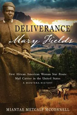 Deliverance Mary Fields, pierwsza Afroamerykanka przewożąca pocztę w Stanach Zjednoczonych: Historia Montany - Deliverance Mary Fields, First African American Woman Star Route Mail Carrier in the United States: A Montana History