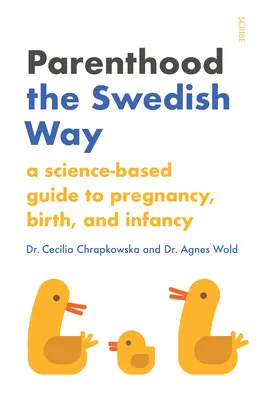 Rodzicielstwo po szwedzku: Naukowy przewodnik po ciąży, porodzie i niemowlęctwie - Parenthood the Swedish Way: A Science-Based Guide to Pregnancy, Birth, and Infancy