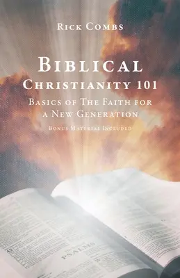 Biblijne chrześcijaństwo 101: podstawy wiary dla nowego pokolenia - Biblical Christianity 101: Basics of The Faith for a New Generation