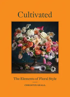 Cultivated: Elementy stylu kwiatowego - Cultivated: The Elements of Floral Style