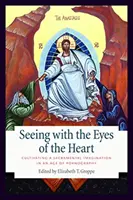 Widzieć oczami serca: Kultywowanie wyobraźni sakramentalnej w erze pornografii - Seeing with the Eyes of the Heart: Cultivating a Sacramental Imagination in an Age of Pornography