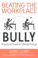 Pokonać dręczyciela w miejscu pracy: Taktyczny przewodnik po przejmowaniu odpowiedzialności - Beating the Workplace Bully: A Tactical Guide to Taking Charge