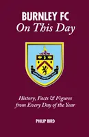 Burnley FC w tym dniu: Historia, fakty i liczby z każdego dnia roku - Burnley FC on This Day: History, Facts & Figures from Every Day of the Year