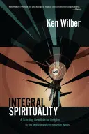 Integralna duchowość: Zaskakująca nowa rola religii we współczesnym i ponowoczesnym świecie - Integral Spirituality: A Startling New Role for Religion in the Modern and Postmodern World