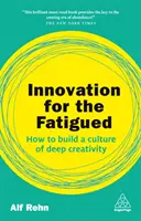 Innowacja dla zmęczonych: Jak zbudować kulturę głębokiej kreatywności - Innovation for the Fatigued: How to Build a Culture of Deep Creativity
