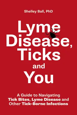 Borelioza, kleszcze i ty: Przewodnik po ukąszeniach kleszczy, boreliozie i innych infekcjach przenoszonych przez kleszcze - Lyme Disease, Ticks and You: A Guide to Navigating Tick Bites, Lyme Disease and Other Tick-Borne Infections