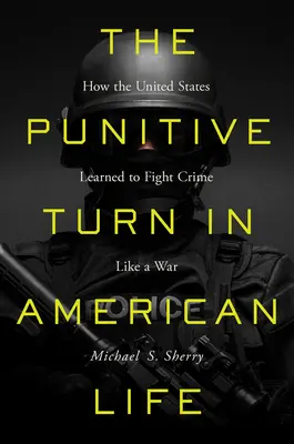 Karzący zwrot w amerykańskim życiu: jak Stany Zjednoczone nauczyły się walczyć z przestępczością jak z wojną - The Punitive Turn in American Life: How the United States Learned to Fight Crime Like a War