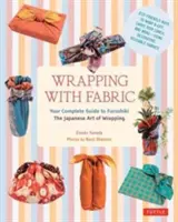 Owijanie tkaniną: Kompletny przewodnik po japońskiej sztuce owijania tkaninami - Furoshiki - Wrapping with Fabric: Your Complete Guide to Furoshiki - The Japanese Art of Wrapping
