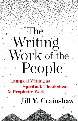 Pisanie pracy ludzi: Pisanie liturgiczne jako praca duchowa, teologiczna i prorocza - Writing Work of the People: Liturgical Writing as Spiritual, Theological, and Prophetic Work