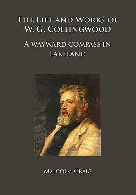 Życie i twórczość W.G. Collingwooda: A Wayward Compass in Lakeland - The Life and Works of W.G. Collingwood: A Wayward Compass in Lakeland