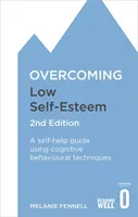 Przezwyciężanie niskiej samooceny, wydanie 2: Poradnik samopomocy wykorzystujący techniki poznawczo-behawioralne - Overcoming Low Self-Esteem, 2nd Edition: A Self-Help Guide Using Cognitive Behavioural Techniques