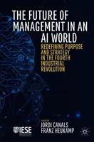 Przyszłość zarządzania w świecie sztucznej inteligencji: Przedefiniowanie celu i strategii w czwartej rewolucji przemysłowej - The Future of Management in an AI World: Redefining Purpose and Strategy in the Fourth Industrial Revolution