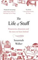 Life of Stuff - Posiadanie, obsesje i bałagan, który po sobie zostawiamy - Life of Stuff - Possessions, obsessions and the mess we leave behind