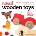 Naturalne drewniane zabawki: 75 projektów, które można zrobić w jeden dzień i które przetrwają wieki - Natural Wooden Toys: 75 Projects You Can Make in a Day That Will Last Forever