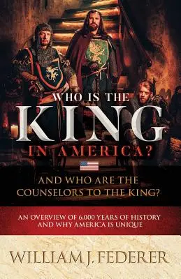 Kto jest królem w Ameryce? I kim są doradcy króla? Przegląd 6000 lat historii i dlaczego Ameryka jest wyjątkowa - Who is the King in America? And Who are the Counselors to the King?: An Overview of 6,000 Years of History & Why America is Unique