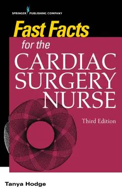 Szybkie fakty dla pielęgniarki kardiochirurgicznej, wydanie trzecie: Opieka nad pacjentami kardiochirurgicznymi - Fast Facts for the Cardiac Surgery Nurse, Third Edition: Caring for Cardiac Surgery Patients