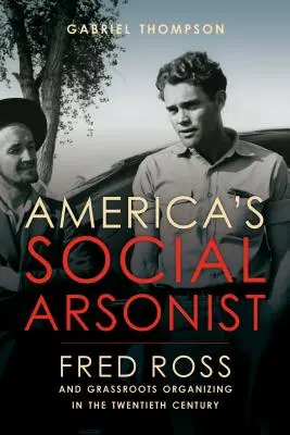 Amerykański podpalacz społeczny: Fred Ross i oddolne organizowanie się w XX wieku - America's Social Arsonist: Fred Ross and Grassroots Organizing in the Twentieth Century