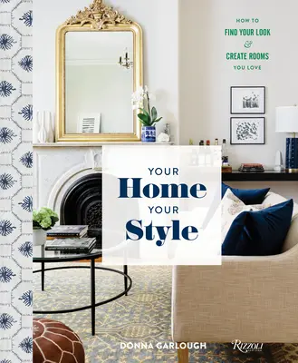 Twój dom, Twój styl: Jak znaleźć swój wygląd i stworzyć pokoje, które kochasz - Your Home, Your Style: How to Find Your Look & Create Rooms You Love