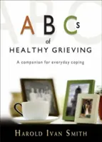 ABC zdrowego przeżywania żałoby: Towarzysz codziennego radzenia sobie - ABCs of Healthy Grieving: A Companion for Everyday Coping