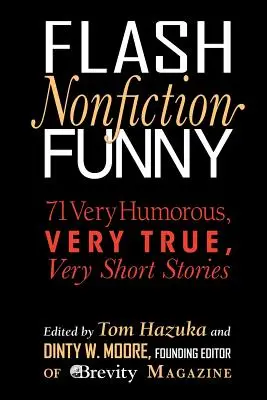 Flash Nonfiction Funny: 71 bardzo humorystycznych, bardzo prawdziwych, bardzo krótkich historii - Flash Nonfiction Funny: 71 Very Humorous, Very True, Very Short Stories