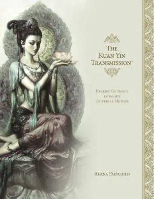 Książka Transmisji Kuan Yin: Uzdrawiające wskazówki od naszej Uniwersalnej Matki - The Kuan Yin Transmission Book: Healing Guidance from Our Universal Mother