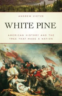 Biała sosna: historia Ameryki i drzewo, które stworzyło naród - White Pine: American History and the Tree that Made a Nation