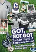 Got, Not Got: Spurs - Zaginiony świat Tottenhamu Hotspur - Got, Not Got: Spurs - The Lost World of Tottenham Hotspur