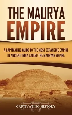 Imperium Maurya: Porywający przewodnik po najbardziej rozległym imperium starożytnych Indii - The Maurya Empire: A Captivating Guide to the Most Expansive Empire in Ancient India