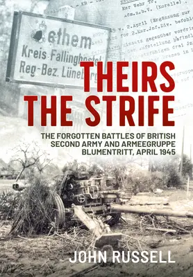 Ich walka: Zapomniane bitwy brytyjskiej Drugiej Armii i Armeegruppe Blumentritt, kwiecień 1945 r. - Theirs the Strife: The Forgotten Battles of British Second Army and Armeegruppe Blumentritt, April 1945